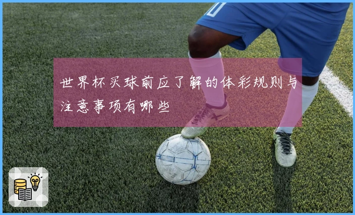 世界杯买球前应了解的体彩规则与注意事项有哪些
