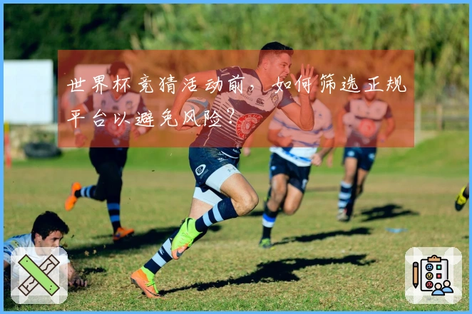 世界杯竞猜活动前，如何筛选正规平台以避免风险？
