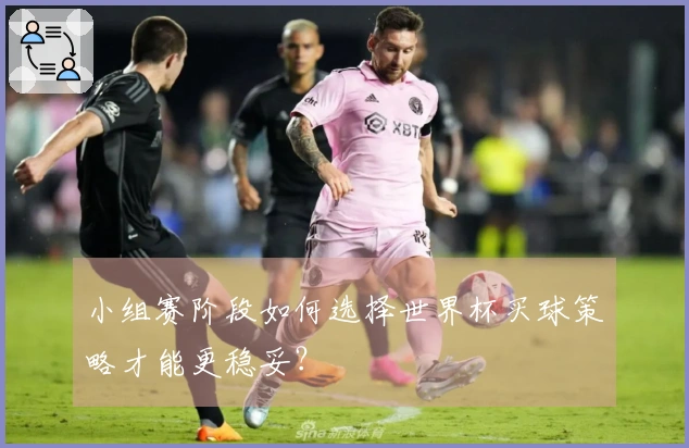 小组赛阶段如何选择世界杯买球策略才能更稳妥？