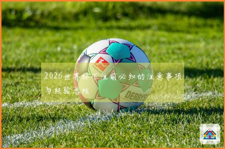 2026世界杯下注前必知的注意事项与经验总结