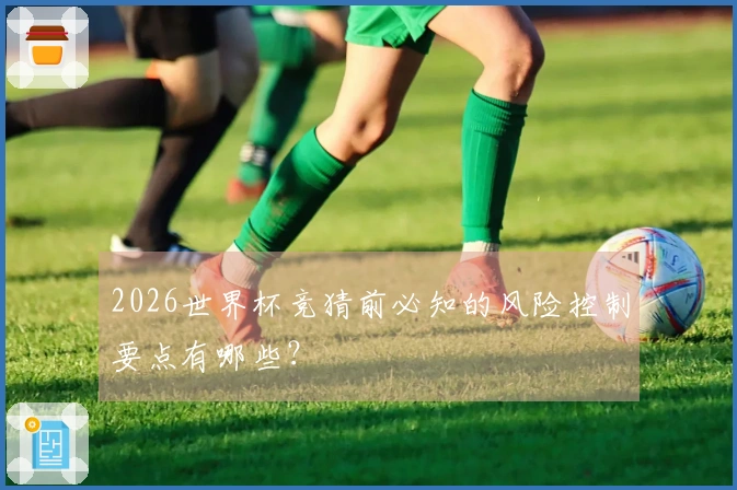 2026世界杯竞猜前必知的风险控制要点有哪些？